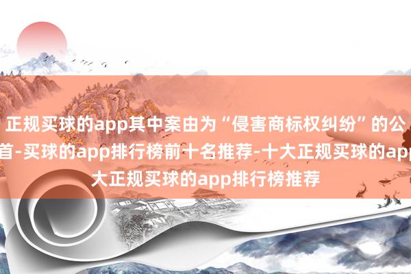 正规买球的app其中案由为“侵害商标权纠纷”的公告以16则居首-买球的app排行榜前十名推荐-十大正规买球的app排行榜推荐