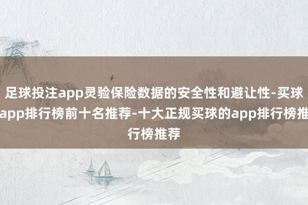 足球投注app灵验保险数据的安全性和避让性-买球的app排行榜前十名推荐-十大正规买球的app排行榜推荐