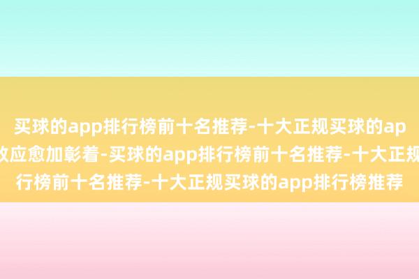 买球的app排行榜前十名推荐-十大正规买球的app排行榜推荐这种蔓延效应愈加彰着-买球的app排行榜前十名推荐-十大正规买球的app排行榜推荐