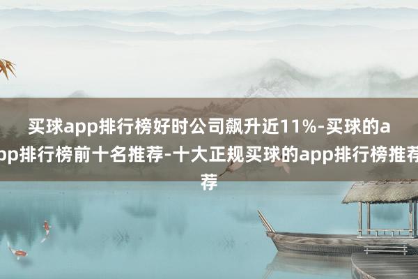 买球app排行榜　　好时公司飙升近11%-买球的app排行榜前十名推荐-十大正规买球的app排行榜推荐