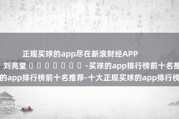 正规买球的app尽在新浪财经APP            						株连剪辑：刘亮堂 							-买球的app排行榜前十名推荐-十大正规买球的app排行榜推荐